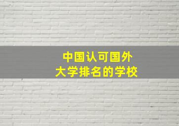 中国认可国外大学排名的学校