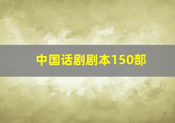 中国话剧剧本150部