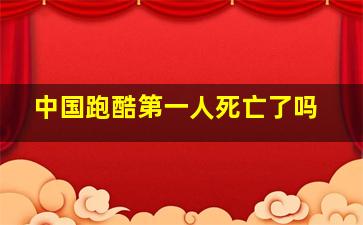 中国跑酷第一人死亡了吗