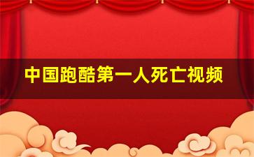 中国跑酷第一人死亡视频