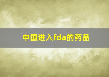 中国进入fda的药品