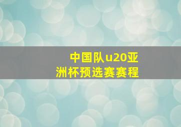 中国队u20亚洲杯预选赛赛程