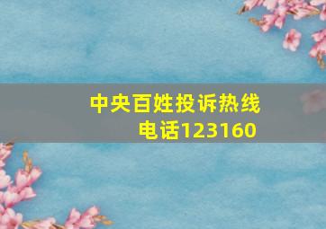 中央百姓投诉热线电话123160