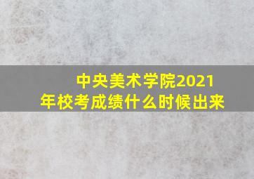 中央美术学院2021年校考成绩什么时候出来