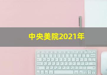 中央美院2021年