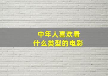 中年人喜欢看什么类型的电影