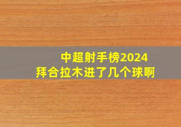 中超射手榜2024拜合拉木进了几个球啊