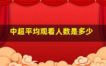 中超平均观看人数是多少