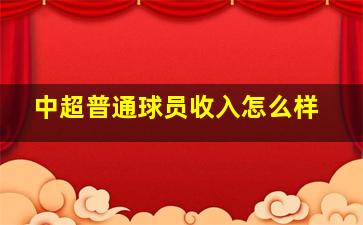 中超普通球员收入怎么样