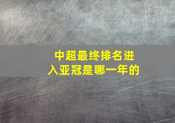 中超最终排名进入亚冠是哪一年的