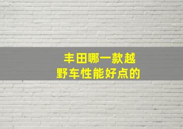 丰田哪一款越野车性能好点的