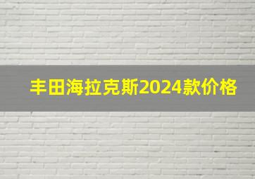 丰田海拉克斯2024款价格