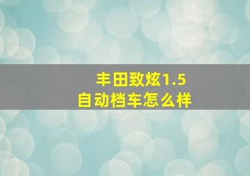 丰田致炫1.5自动档车怎么样