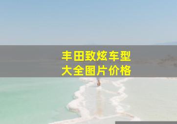 丰田致炫车型大全图片价格