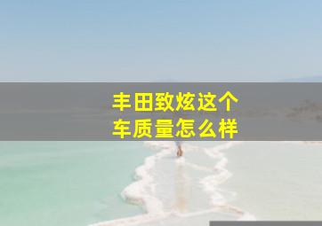 丰田致炫这个车质量怎么样