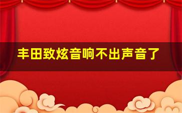 丰田致炫音响不出声音了