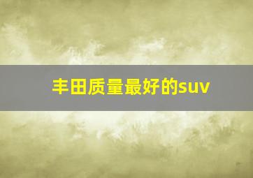 丰田质量最好的suv