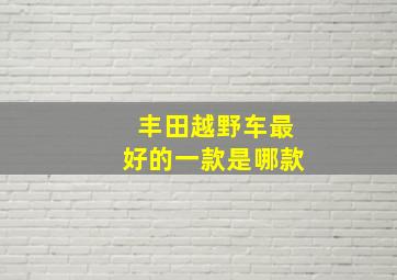 丰田越野车最好的一款是哪款