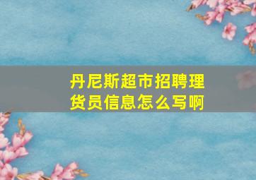 丹尼斯超市招聘理货员信息怎么写啊