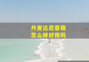 丹麦达尼音箱怎么样好用吗