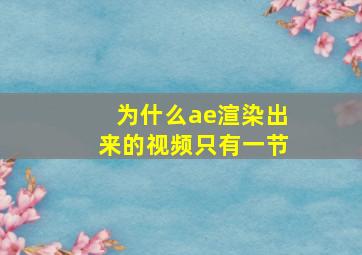 为什么ae渲染出来的视频只有一节