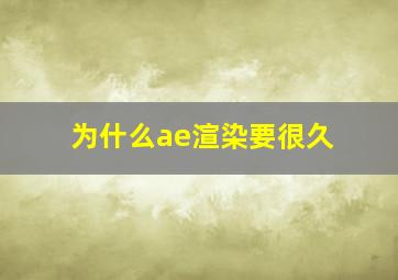 为什么ae渲染要很久