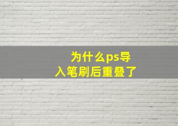 为什么ps导入笔刷后重叠了