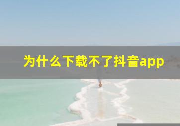 为什么下载不了抖音app