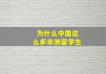 为什么中国这么多非洲留学生