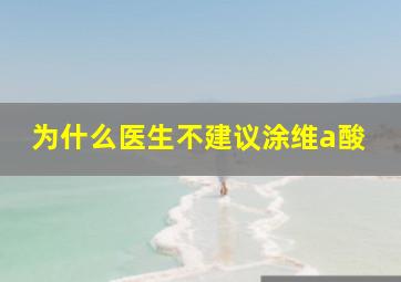 为什么医生不建议涂维a酸