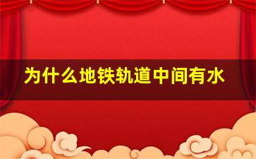 为什么地铁轨道中间有水