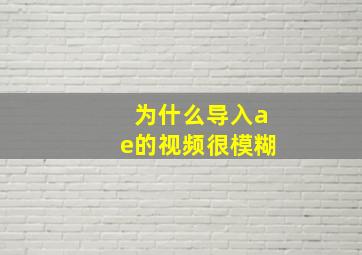 为什么导入ae的视频很模糊