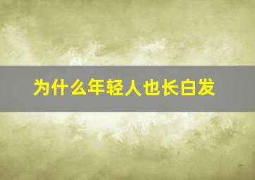 为什么年轻人也长白发