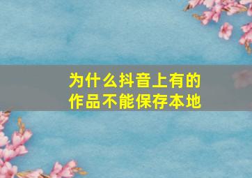 为什么抖音上有的作品不能保存本地