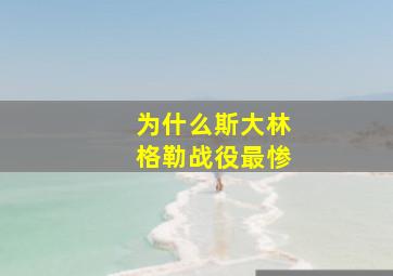 为什么斯大林格勒战役最惨