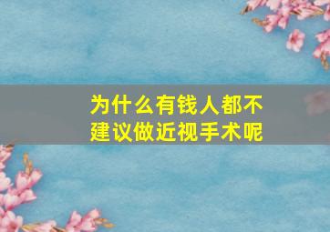 为什么有钱人都不建议做近视手术呢