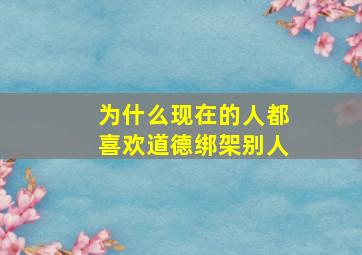 为什么现在的人都喜欢道德绑架别人