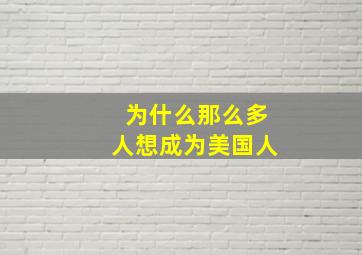 为什么那么多人想成为美国人