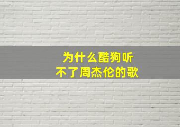 为什么酷狗听不了周杰伦的歌