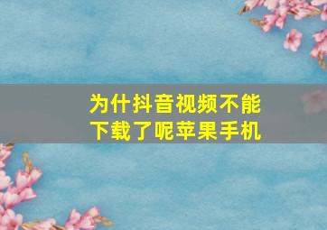 为什抖音视频不能下载了呢苹果手机