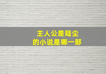 主人公是陆尘的小说是哪一部