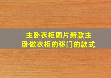 主卧衣柜图片新款主卧做衣柜的移门的款式