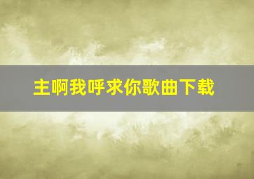 主啊我呼求你歌曲下载