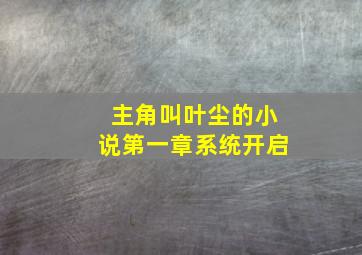 主角叫叶尘的小说第一章系统开启