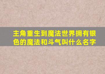 主角重生到魔法世界拥有银色的魔法和斗气叫什么名字