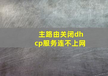 主路由关闭dhcp服务连不上网