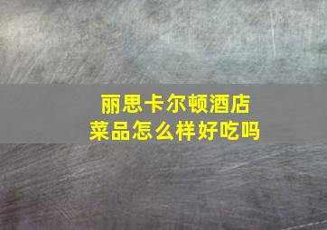 丽思卡尔顿酒店菜品怎么样好吃吗