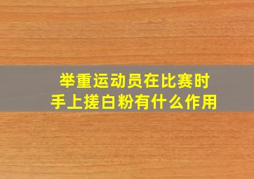 举重运动员在比赛时手上搓白粉有什么作用