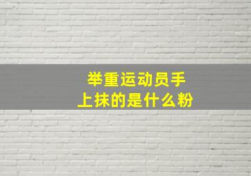 举重运动员手上抹的是什么粉