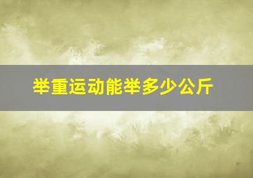 举重运动能举多少公斤